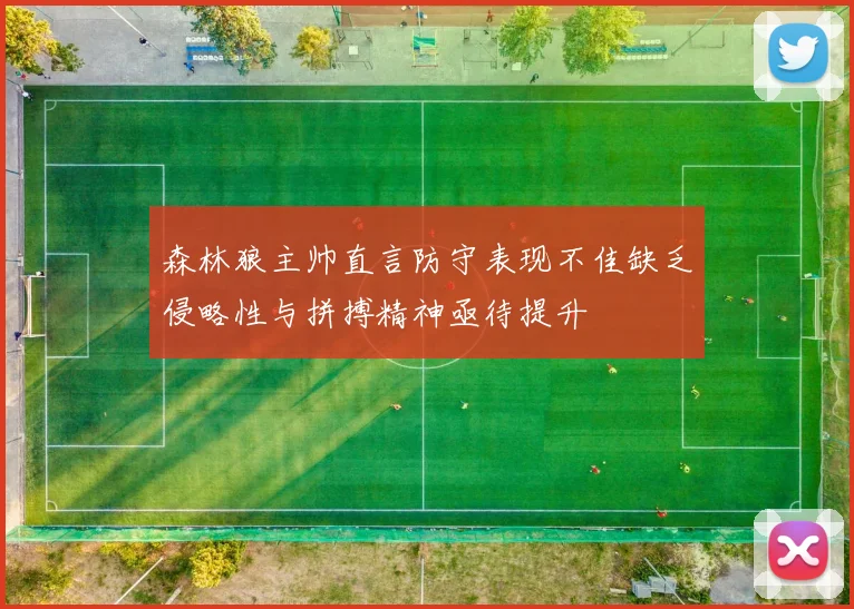 森林狼主帅直言防守表现不佳缺乏侵略性与拼搏精神亟待提升