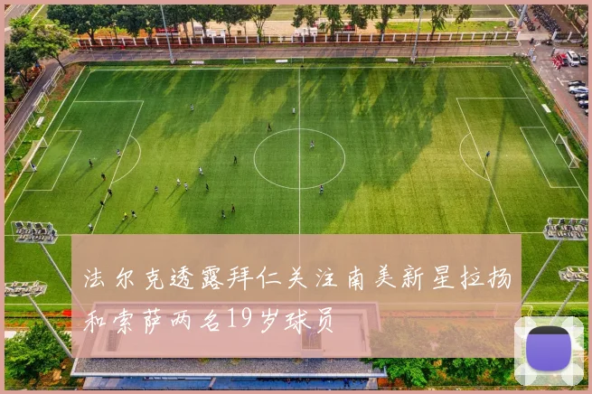 法尔克透露拜仁关注南美新星拉扬和索萨两名19岁球员