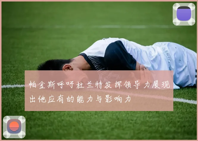 帕金斯呼吁杜兰特发挥领导力展现出他应有的能力与影响力